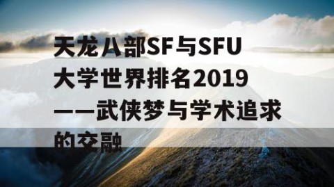 天龙八部SF与SFU大学世界排名2019——武侠梦与学术追求的交融