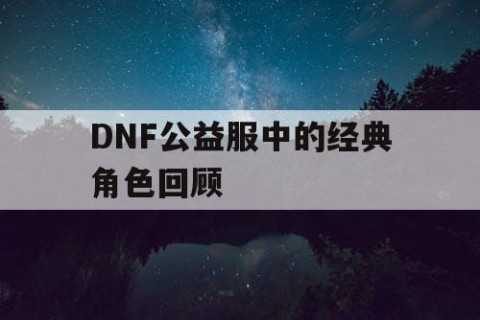 DNF公益服中的经典角色回顾