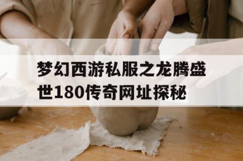 梦幻西游私服之龙腾盛世180传奇网址探秘