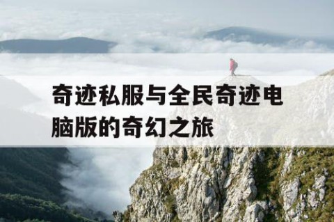 奇迹私服与全民奇迹电脑版的奇幻之旅
