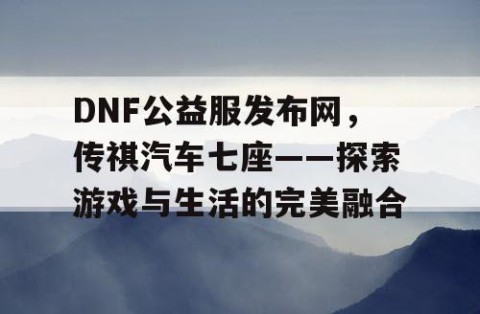 DNF公益服发布网，传祺汽车七座——探索游戏与生活的完美融合