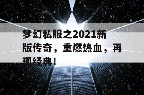 梦幻私服之2021新版传奇，重燃热血，再现经典！