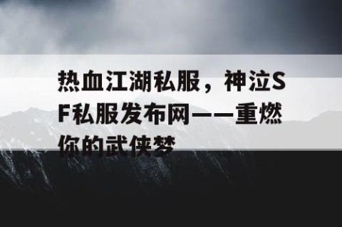 热血江湖私服，神泣SF私服发布网——重燃你的武侠梦