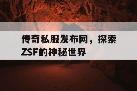 传奇私服发布网,探索ZSF的神秘世界