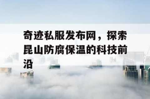 奇迹私服发布网，探索昆山防腐保温的科技前沿