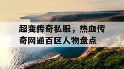 超变传奇私服，热血传奇网通百区人物盘点