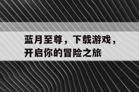 蓝月至尊，下载游戏，开启你的冒险之旅