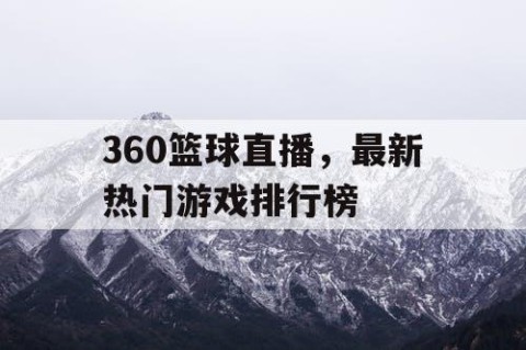 360篮球直播,最新热门游戏排行榜