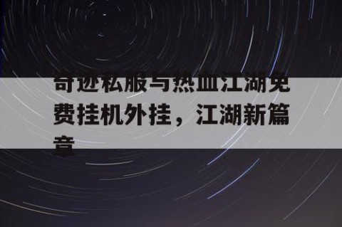 奇迹私服与热血江湖免费挂机外挂，江湖新篇章