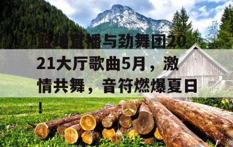篮球直播与劲舞团2021大厅歌曲5月，激情共舞，音符燃爆夏日！