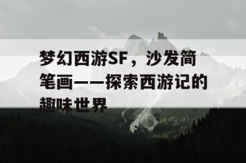 梦幻西游SF，沙发简笔画——探索西游记的趣味世界