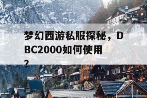 梦幻西游私服探秘，DBC2000如何使用？