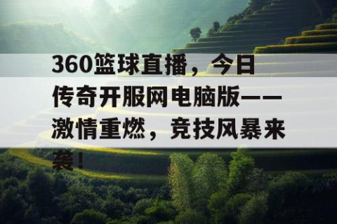360篮球直播，今日传奇开服网电脑版——激情重燃，竞技风暴来袭！