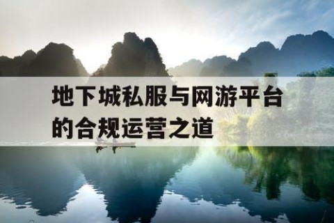 地下城私服与网游平台的合规运营之道