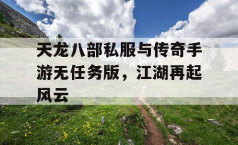 天龙八部私服与传奇手游无任务版，江湖再起风云