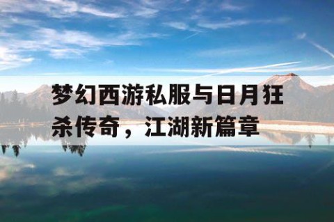 梦幻西游私服与日月狂杀传奇,江湖新篇章