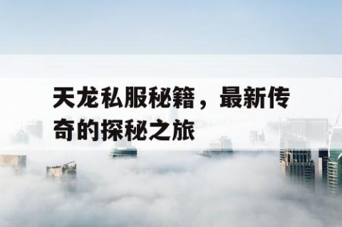 天龙私服秘籍，最新传奇的探秘之旅