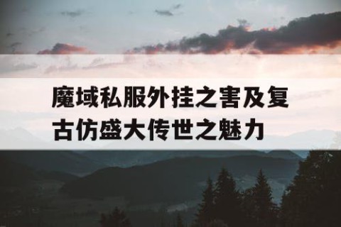 魔域私服外挂之害及复古仿盛大传世之魅力