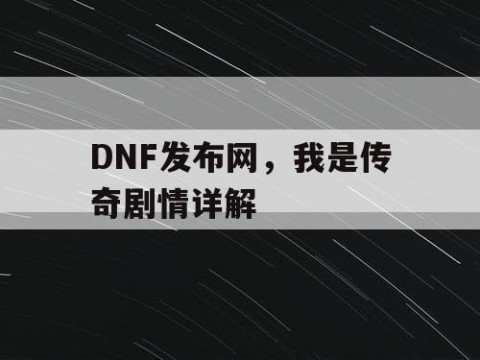 DNF发布网，我是传奇剧情详解