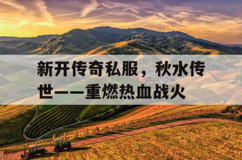 新开传奇私服，秋水传世——重燃热血战火