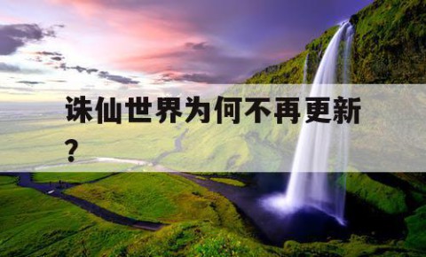 诛仙世界为何不再更新？