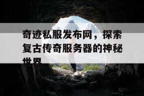 奇迹私服发布网，探索复古传奇服务器的神秘世界