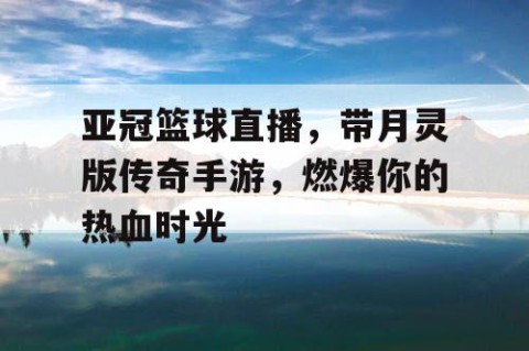 亚冠篮球直播,带月灵版传奇手游,燃爆你的热血时光