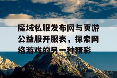 魔域私服发布网与页游公益服开服表，探索网络游戏的另一种精彩