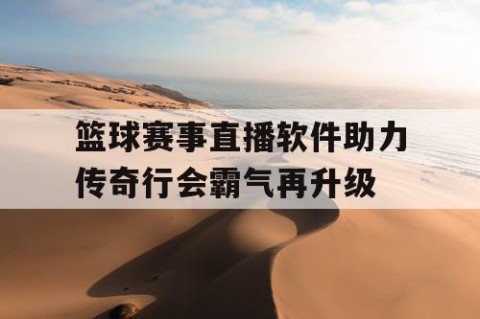 篮球赛事直播软件助力传奇行会霸气再升级
