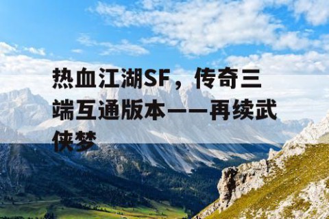 热血江湖SF，传奇三端互通版本——再续武侠梦
