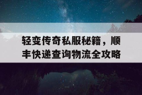 轻变传奇私服秘籍,顺丰快递查询物流全攻略