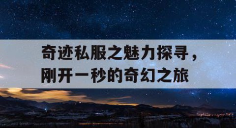 奇迹私服之魅力探寻，刚开一秒的奇幻之旅