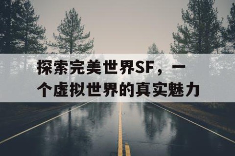 探索完美世界SF，一个虚拟世界的真实魅力