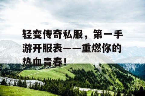 轻变传奇私服，第一手游开服表——重燃你的热血青春！