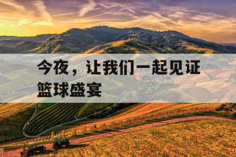 今夜，让我们一起见证篮球盛宴