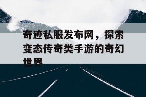 奇迹私服发布网，探索变态传奇类手游的奇幻世界