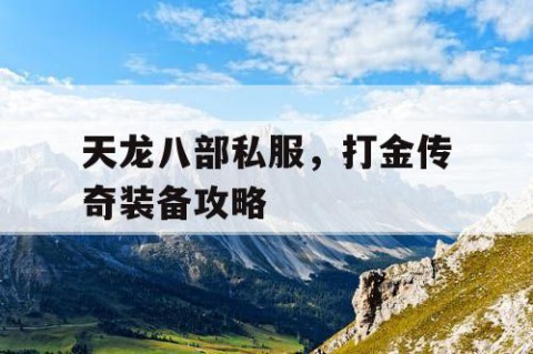 天龙八部私服，打金传奇装备攻略