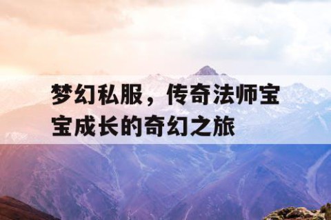 梦幻私服，传奇法师宝宝成长的奇幻之旅