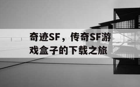 奇迹SF，传奇SF游戏盒子的下载之旅