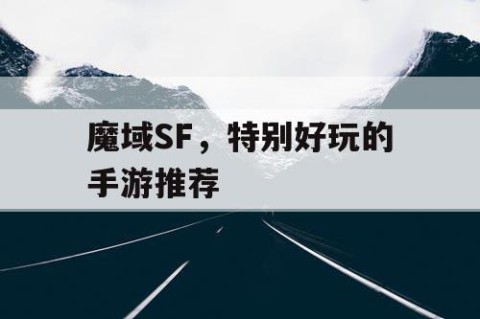 魔域SF，特别好玩的手游推荐