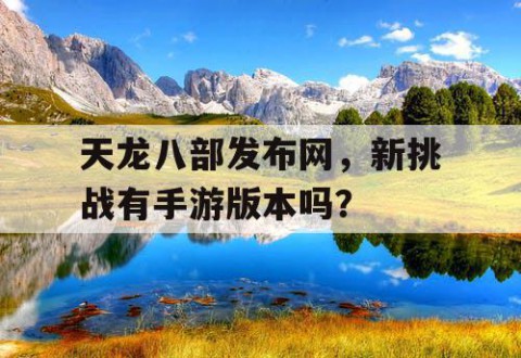 天龙八部发布网，新挑战有手游版本吗？
