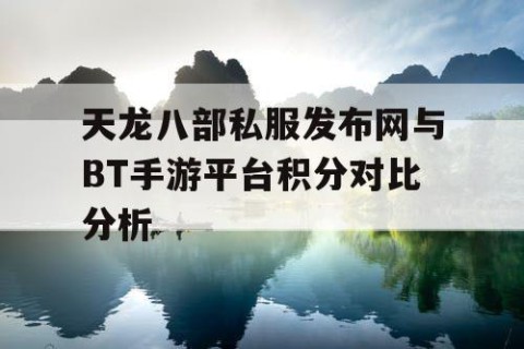 天龙八部私服发布网与BT手游平台积分对比分析