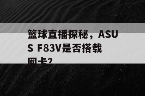 篮球直播探秘，ASUS F83V是否搭载网卡？