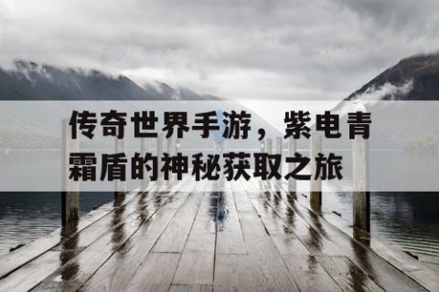 传奇世界手游，紫电青霜盾的神秘获取之旅