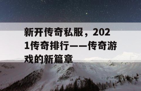 新开传奇私服，2021传奇排行——传奇游戏的新篇章