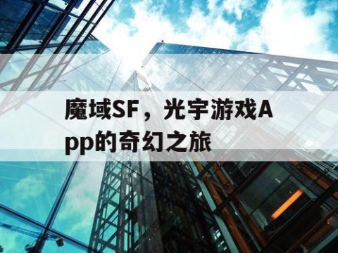 魔域SF，光宇游戏App的奇幻之旅