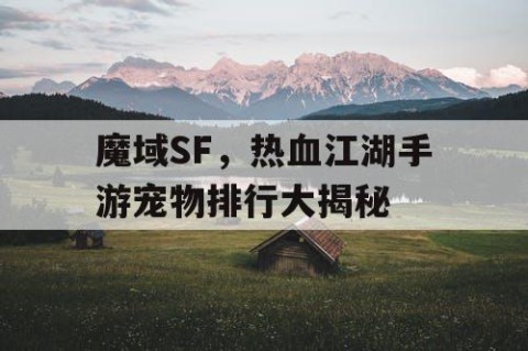 魔域SF，热血江湖手游宠物排行大揭秘