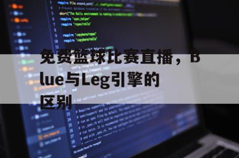 免费篮球比赛直播，Blue与Leg引擎的区别