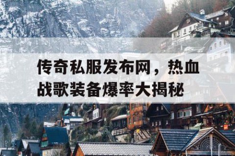 传奇私服发布网,热血战歌装备爆率大揭秘