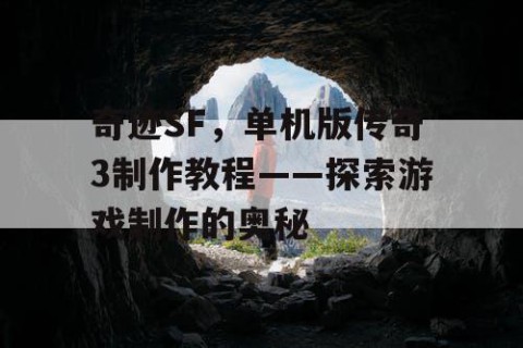 奇迹SF，单机版传奇3制作教程——探索游戏制作的奥秘
